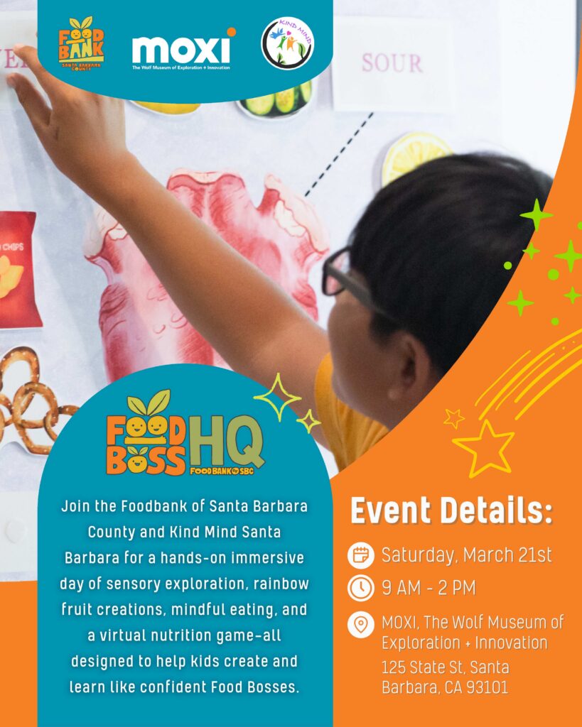 A flyer for the MOXI, Foodbank of Santa Barbara County, and Kind Mind Santa Barbara Nutrition Month event on Saturday, March 21, from 9 AM to 2 PM. The event is a hands-on immersive day of sensory exploration, rainbow fruit creations, mindful eating, and includes a virtual nutrition game - all designed to help kids create and learn like confident Food Bosses.